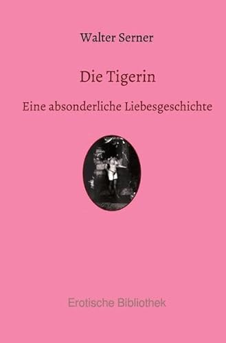 Erotische Bibliothek: Die Tigerin: Eine absonderliche Liebesgeschichte von epubli