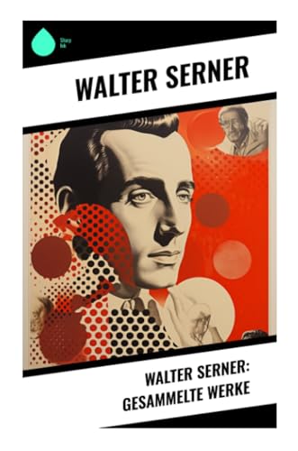 Walter Serner: Gesammelte Werke von Sharp Ink