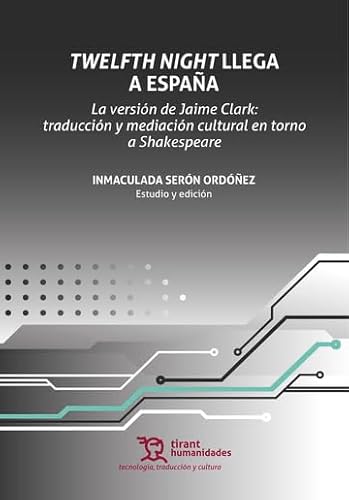 Twelfth Night llega a España. La versión de Jaime Clark: traducción y mediación cultural en torno a Shakespeare (Tecnología, traducción y cultura) von Tirant Humanidades