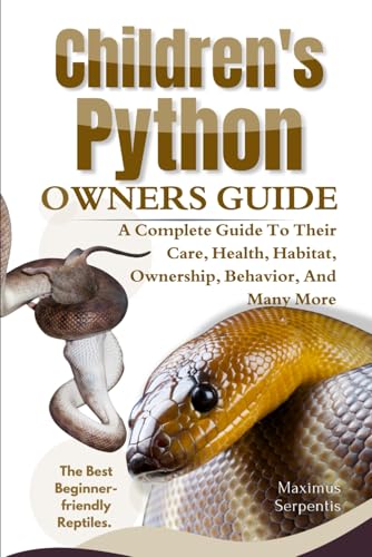 CHILDREN’S PYTHON OWNERS GUIDE: A Complete Guide to Their Care, Health, Habitat, Ownership, Behavior, And Many More. von Independently published