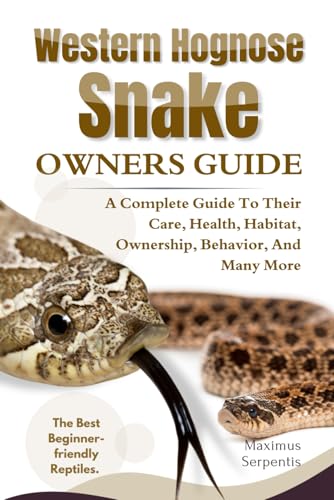 WESTERN HOGNOSE SNAKE OWNERS GUIDE: A Complete Guide to Their Care, Health, Habitat, Ownership, Behavior, And Many More.