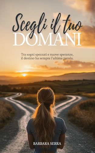 SCEGLI IL TUO DOMANI: Tra sogni spezzati e nuove speranze, il destino ha sempre l’ultima parola. von Independently published