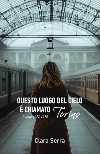 Questo luogo del cielo è chiamato Torino. Poesie 1972-1978 Questo luogo del cielo è chiamato Torino. Poesie 1972-1978 von Passione Scrittore selfpublishing