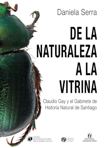 De la naturaleza a la vitrina: Claudio Gay y el Gabinete de Historia Natural de Santiago De la naturaleza a la vitrina: Claudio Gay y el Gabinete de Historia Natural de Santiago von Editorial Universitaria de Chile