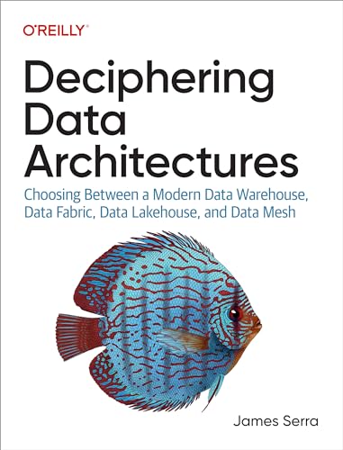 Deciphering Data Architectures: Choosing Between a Modern Data Warehouse, Data Fabric, Data Lakehouse, and Data Mesh von O'Reilly Media