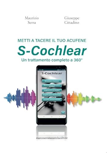 S-Cochlear. Metti a tacere il tuo acufene. Un trattamento completo a 360° von Serra Tarantola