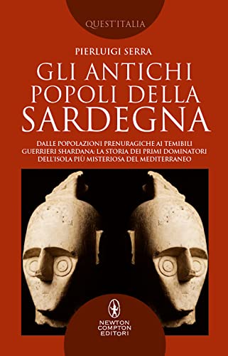 Gli antichi popoli della Sardegna. Dalle popolazioni prenuragiche ai temibili guerrieri Shardana: la storia dei primi dominatori dell'isola più misteriosa del Mediterraneo (Quest'Italia) von Newton Compton Editori