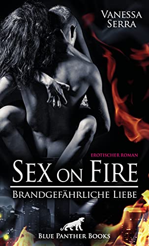 Sex on Fire - Brandgefährliche Liebe | Erotischer Roman: Wird ihre Liebe all das überstehen? von Blue Panther Books