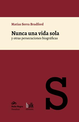 Nunca una vida sola y otras persecuciones biográficas (Bulk Editores • Nube Negra) von Bulk Editores