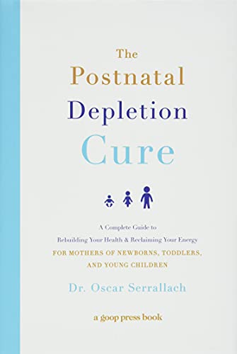 The Postnatal Depletion Cure: A Complete Guide to Rebuilding Your Health and Reclaiming Your Energy for Mothers of Newborns, Toddlers, and Young Children