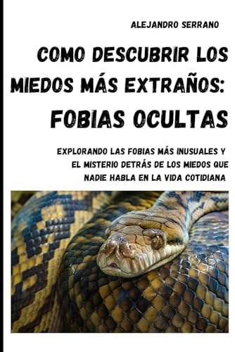 Como descubrir los miedos más extraños: fobias ocultas: Explorando las fobias más inusuales y el misterio detrás de los miedos que nadie habla en la vida cotidiana von Independently published