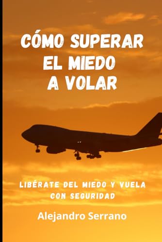 Cómo superar el miedo a volar: Libérate del miedo y vuela con seguridad von Independently published