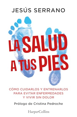 La salud a tus pies: Cómo cuidarlos y entrenarlos para evitar enfermedades y vivir sin dolor (HarperCollins No Ficción, Band 88)