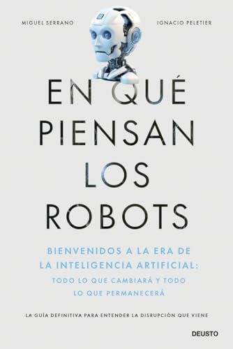 En qué piensan los robots: Bienvenidos a la era de la inteligencia artificial: todo lo que cambiará y todo lo que permanecerá (Deusto) von Deusto
