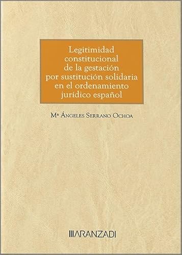 LEGITIMIDAD CONSTITUCIONAL DE LA GESTACIÓN POR SUSTITUCIÓN SOLIDARIA EN EL ORDENAMIENTO JURÍDICO ESPAÑOL (Monografías) von Aranzadi