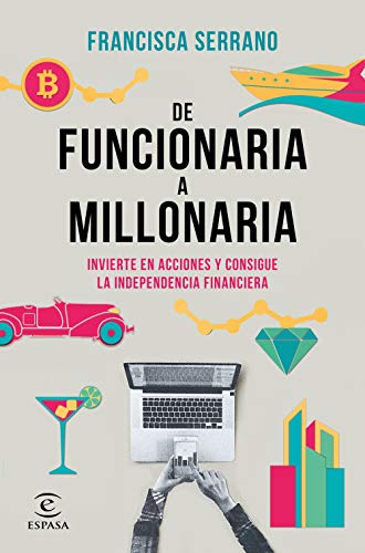 De funcionaria a millonaria: Invierte en acciones y consigue la independencia financiera (NO FICCIÓN)