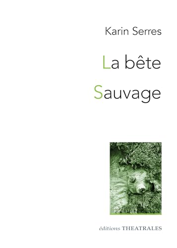 La Bête / Sauvage: Diptyque autour du vivant von THEATRALES