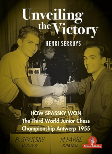 Unveiling the Victory: How Spassky won the Third World Junior Chess Championship Antwerp 1955 (Begrijp wat je doet, 5) von Thinkers Publishing