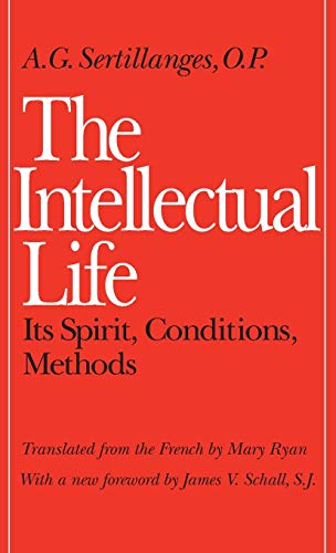 The Intellectual Life: Its Spirit, Conditions, Methods von Catholic University of America Press