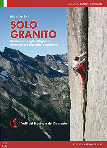 Solo granito: Climbing in Masino - Bregaglia - Disgrazia (Luoghi verticali)