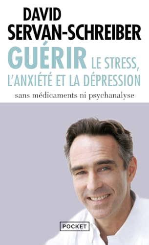 Guerir le stress, l'anxiété et la dépression: Sans médicaments ni psychanalyse