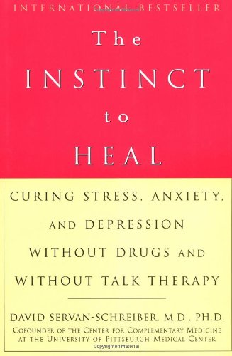 The Instinct to Heal: Curing Stress, Anxiety, and Depression Without Drugs and Without Talk Therapy