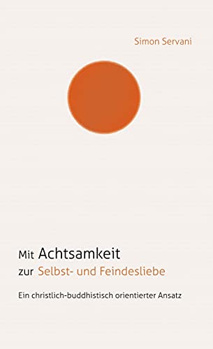 Mit Achtsamkeit zur Selbst- und Feindesliebe: Ein christlich-buddhistisch orientierter Ansatz