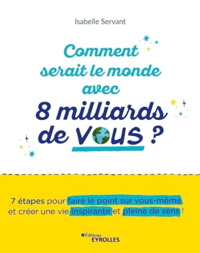 Comment serait le monde avec 8 milliards de vous ?: 7 étapes pour faire le point sur vous-même et créer une vie inspirante et pleine de sens !