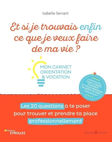 Et si je trouvais enfin ce que je veux faire de ma vie ? Mon carnet orientation et vocation: Mon carnet orientation et vocation. Les 20 questions à te ... et prendre ta place professionnellement