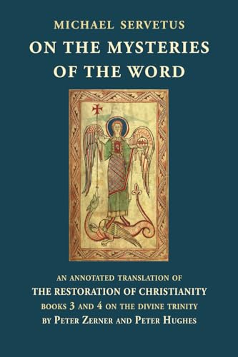 On the Mysteries of the Word: An annotated translation of The Restoration of Christianity, books 3 and 4 (Michael Servetus: an annotated translation ... from Christianismi Restitutio, Band 2) von Blackstone Editions