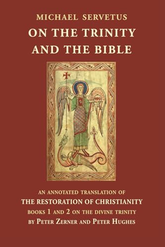 On the Trinity and the Bible: An annotated translation of The Restoration of Christianity, books 1 and 2 (Michael Servetus: an annotated translation ... from Christianismi Restitutio, Band 1) von Blackstone Editions