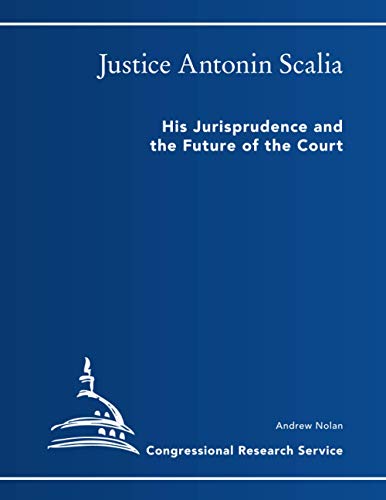 Justice Antonin Scalia: His Jurisprudence and His Impact on the Court (Congressional Research Service, Band 44419)