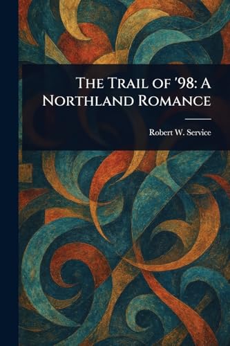 The Trail of '98: A Northland Romance von Anson Street Press