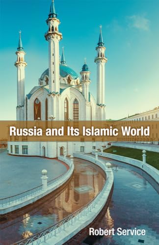 Russia and Its Islamic World: From the Mongol Conquest to the Syrian Military Intervention