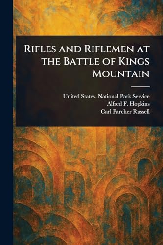 Rifles and Riflemen at the Battle of Kings Mountain Rifles and Riflemen at the Battle of Kings Mountain von Anson Street Press