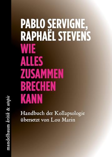 Wie alles zusammenbrechen kann: Handbuch der Kollapsologie (kritik & utopie) von Mandelbaum Verlag eG