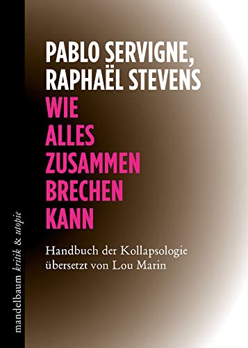 Wie alles zusammenbrechen kann: Handbuch der Kollapsologie (kritik & utopie) von Mandelbaum Verlag eG