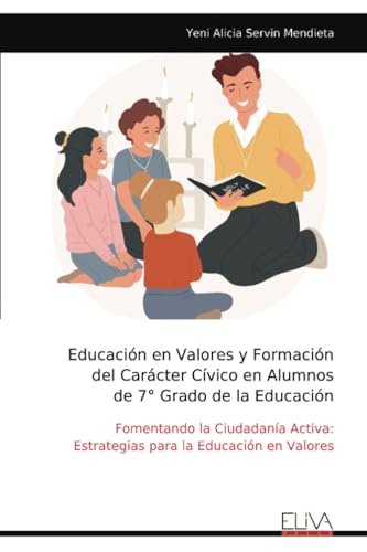 Educación en Valores y Formación del Carácter Cívico en Alumnos de 7° Grado de la Educación: Fomentando la Ciudadanía Activa: Estrategias para la Educación en Valores von Eliva Press