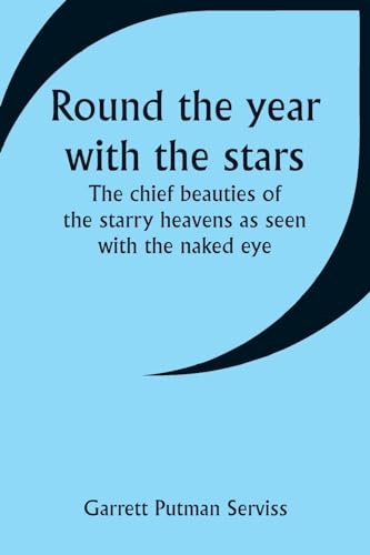 Round the year with the stars; The chief beauties of the starry heavens as seen with the naked eye von Alpha Edition