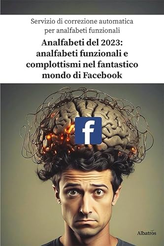 Analfabeti del 2023: analfabeti funzionali e complottismi nel fantastico mondo di Facebook (Nuove voci. I saggi) von Gruppo Albatros Il Filo