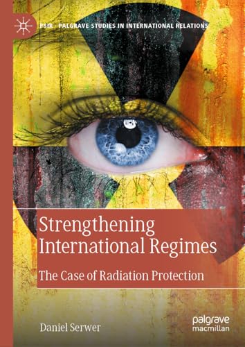 Strengthening International Regimes: The Case of Radiation Protection (Palgrave Studies in International Relations) von Palgrave Macmillan
