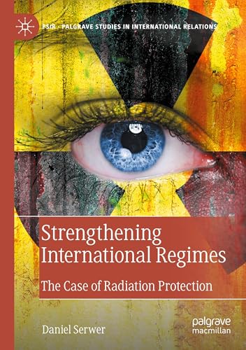Strengthening International Regimes: The Case of Radiation Protection (Palgrave Studies in International Relations) von Palgrave Macmillan