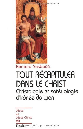 Tout récapituler dans le Christ N80: Christologie et sotériologie d'Irénée de Lyon