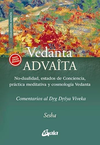 Vedanta Advaita: No-dualidad, estados de Conciencia, práctica meditativa y cosmología Vedanta. Comentarios al Drg Drsya Viveka von Gaia Ediciones