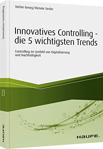 Innovatives Controlling - die 5 wichtigsten Trends: Controlling im Umfeld von Digitalisierung und Nachhaltigkeit (Haufe Fachbuch) von Haufe Lexware GmbH