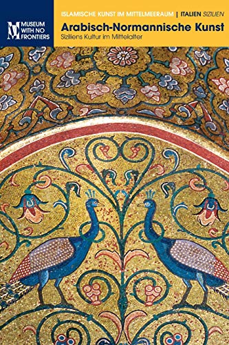Arabisch-Normannische Kunst: Siziliens Kultur im Mittelalter (Islamische Kunst Im Mittelmeerraum)