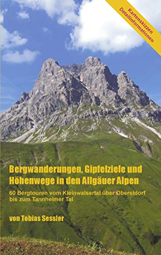 Bergwanderungen, Gipfelziele und Höhenwege in den Allgäuer Alpen: 60 Bergtouren vom Kleinwalsertal über Oberstdorf bis zum Tannheimer Tal Bergwanderungen, Gipfelziele und Höhenwege in den Allgäuer Alpen: 60 Bergtouren vom Kleinwalsertal über Oberstdorf bis zum Tannheimer Tal