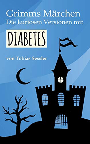 Grimms Märchen. Die kuriosen Versionen mit Diabetes.: Deutsche Märchen für Leser mit und ohne Diabetes. Typ 1, Typ 2 - ganz einerlei.