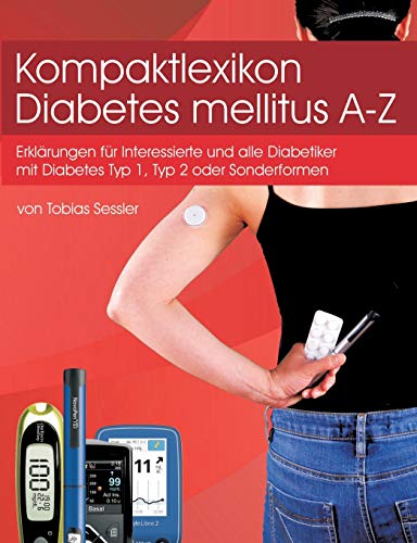 Kompaktlexikon Diabetes mellitus A-Z: Erklärungen für alle Diabetiker mit Diabetes Typ1, Typ 2 oder Sonderformen und Interessierte Kompaktlexikon Diabetes mellitus A-Z: Erklärungen für alle Diabetiker mit Diabetes Typ1, Typ 2 oder Sonderformen und Interessierte