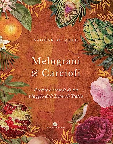 Melograni & carciofi. Ricette e ricordi di un viaggio dall'Iran all'Italia. Ediz. a colori (I ricettari Slow Food)